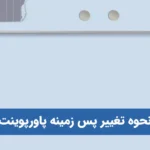 نحوه تغییر پس زمینه پاورپوینت